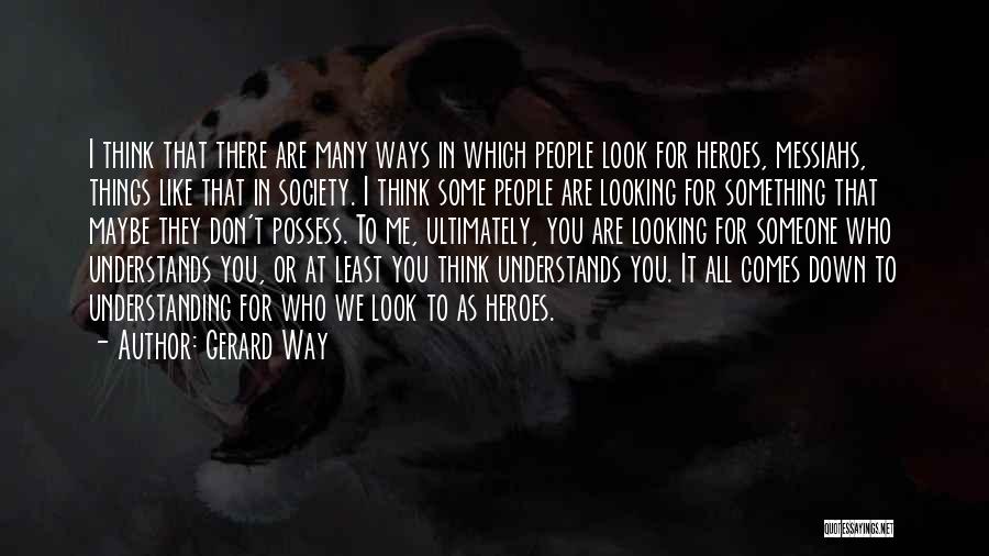 Gerard Way Quotes: I Think That There Are Many Ways In Which People Look For Heroes, Messiahs, Things Like That In Society. I