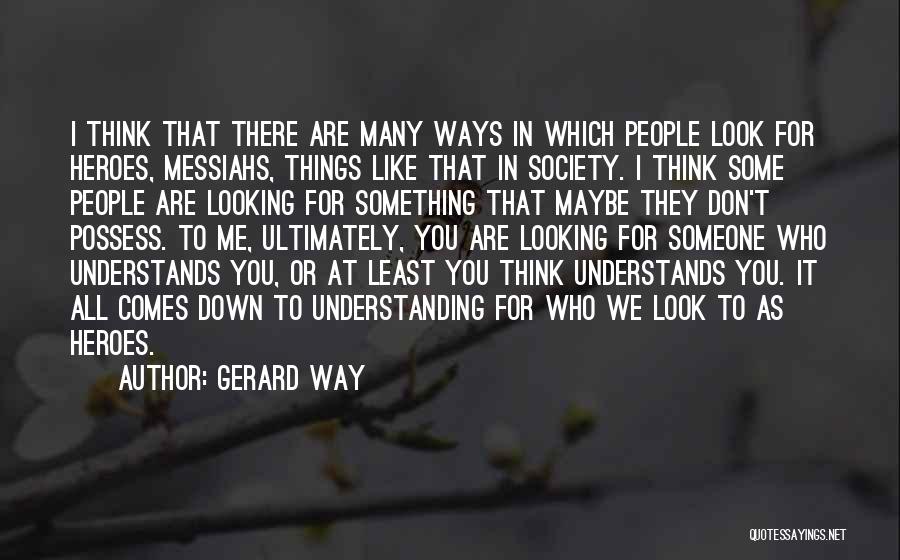 Gerard Way Quotes: I Think That There Are Many Ways In Which People Look For Heroes, Messiahs, Things Like That In Society. I