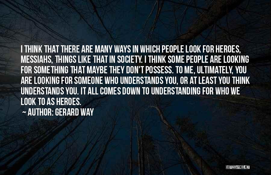 Gerard Way Quotes: I Think That There Are Many Ways In Which People Look For Heroes, Messiahs, Things Like That In Society. I