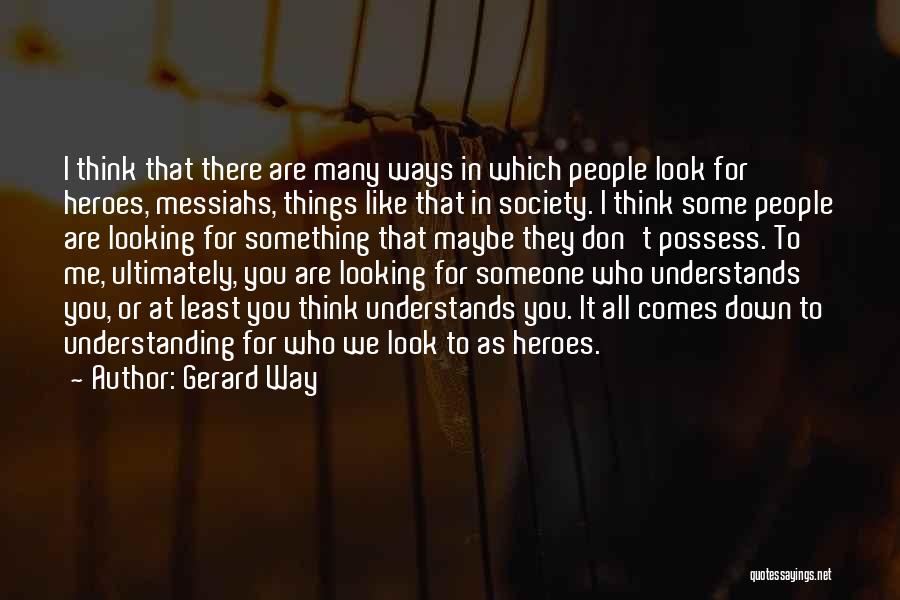 Gerard Way Quotes: I Think That There Are Many Ways In Which People Look For Heroes, Messiahs, Things Like That In Society. I