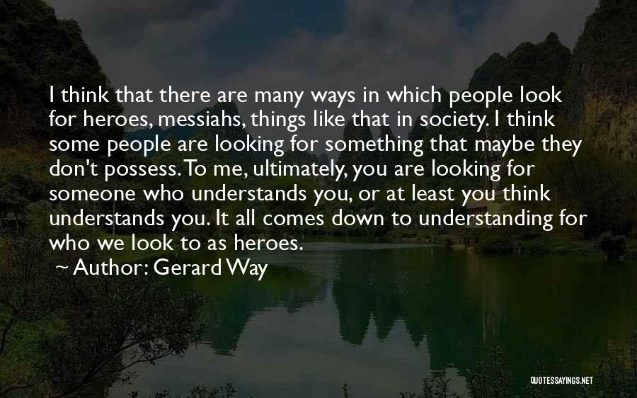 Gerard Way Quotes: I Think That There Are Many Ways In Which People Look For Heroes, Messiahs, Things Like That In Society. I