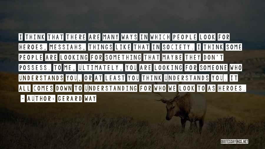 Gerard Way Quotes: I Think That There Are Many Ways In Which People Look For Heroes, Messiahs, Things Like That In Society. I