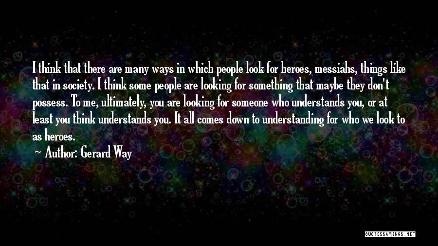 Gerard Way Quotes: I Think That There Are Many Ways In Which People Look For Heroes, Messiahs, Things Like That In Society. I