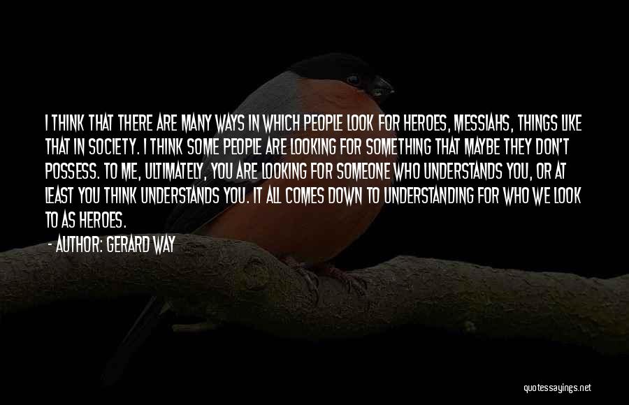 Gerard Way Quotes: I Think That There Are Many Ways In Which People Look For Heroes, Messiahs, Things Like That In Society. I