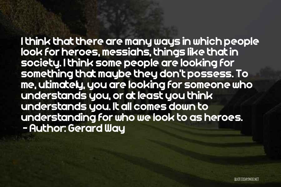 Gerard Way Quotes: I Think That There Are Many Ways In Which People Look For Heroes, Messiahs, Things Like That In Society. I