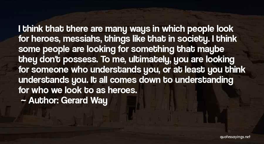 Gerard Way Quotes: I Think That There Are Many Ways In Which People Look For Heroes, Messiahs, Things Like That In Society. I