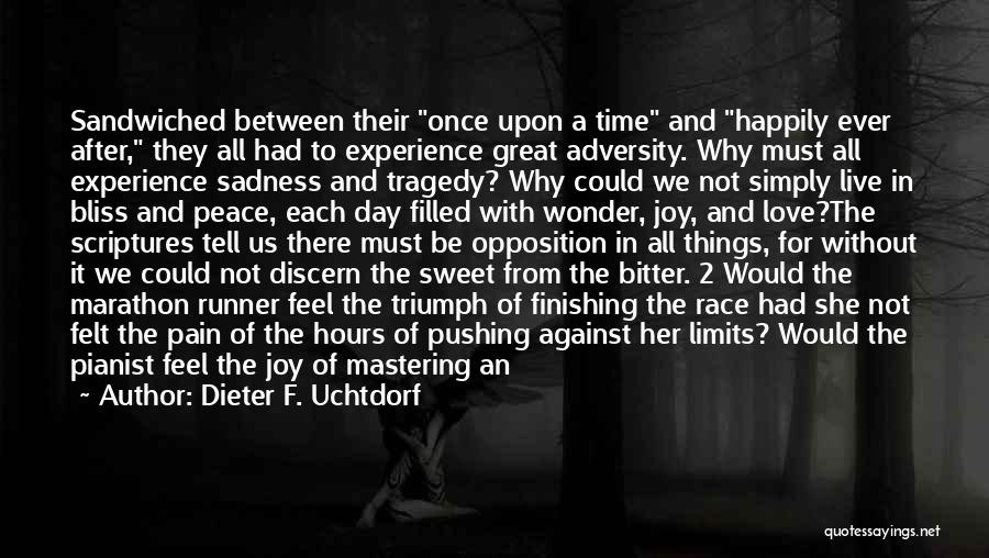 Dieter F. Uchtdorf Quotes: Sandwiched Between Their Once Upon A Time And Happily Ever After, They All Had To Experience Great Adversity. Why Must