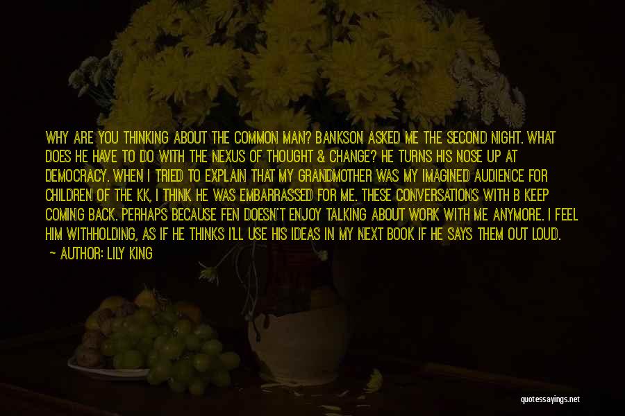 Lily King Quotes: Why Are You Thinking About The Common Man? Bankson Asked Me The Second Night. What Does He Have To Do