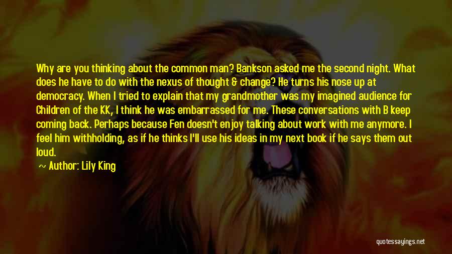 Lily King Quotes: Why Are You Thinking About The Common Man? Bankson Asked Me The Second Night. What Does He Have To Do