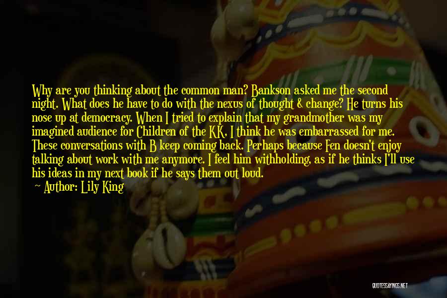 Lily King Quotes: Why Are You Thinking About The Common Man? Bankson Asked Me The Second Night. What Does He Have To Do