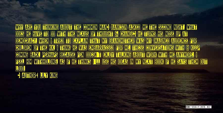 Lily King Quotes: Why Are You Thinking About The Common Man? Bankson Asked Me The Second Night. What Does He Have To Do