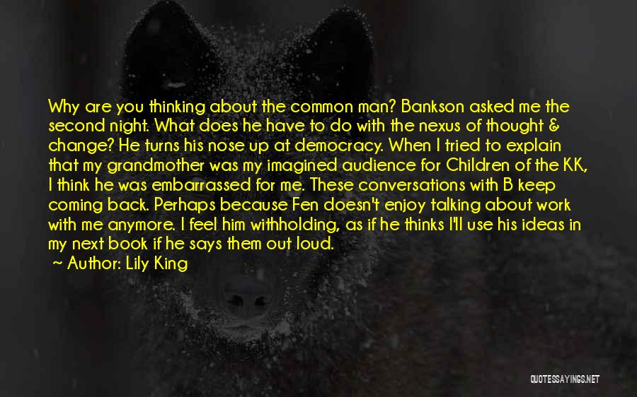 Lily King Quotes: Why Are You Thinking About The Common Man? Bankson Asked Me The Second Night. What Does He Have To Do