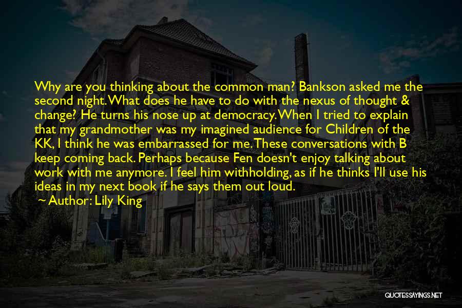 Lily King Quotes: Why Are You Thinking About The Common Man? Bankson Asked Me The Second Night. What Does He Have To Do