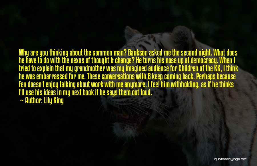 Lily King Quotes: Why Are You Thinking About The Common Man? Bankson Asked Me The Second Night. What Does He Have To Do