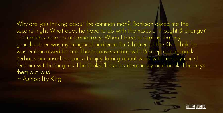 Lily King Quotes: Why Are You Thinking About The Common Man? Bankson Asked Me The Second Night. What Does He Have To Do