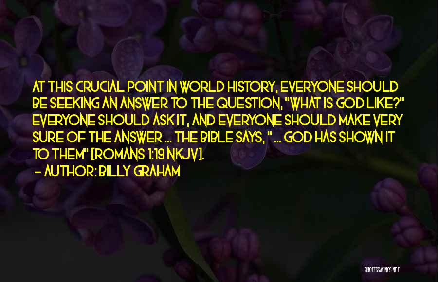 Billy Graham Quotes: At This Crucial Point In World History, Everyone Should Be Seeking An Answer To The Question, What Is God Like?