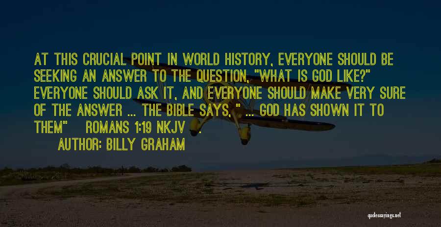 Billy Graham Quotes: At This Crucial Point In World History, Everyone Should Be Seeking An Answer To The Question, What Is God Like?