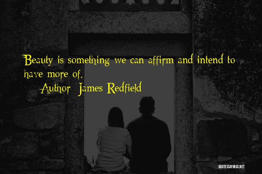 James Redfield Quotes: Beauty Is Something We Can Affirm And Intend To Have More Of.
