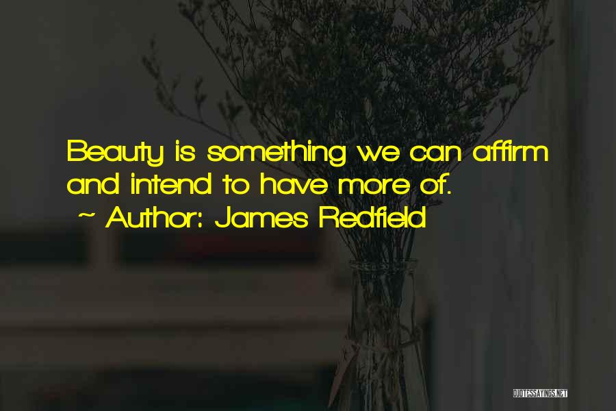 James Redfield Quotes: Beauty Is Something We Can Affirm And Intend To Have More Of.