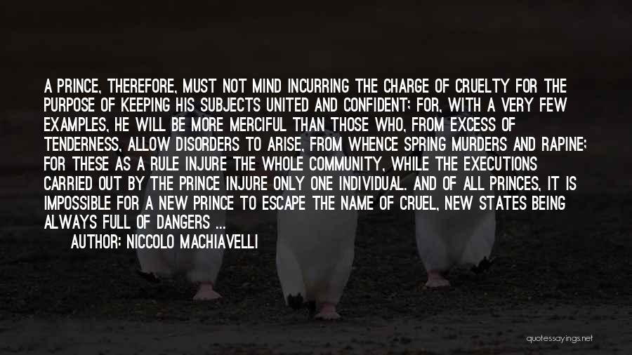 Niccolo Machiavelli Quotes: A Prince, Therefore, Must Not Mind Incurring The Charge Of Cruelty For The Purpose Of Keeping His Subjects United And