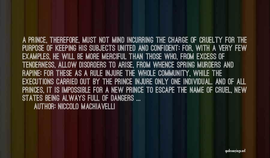 Niccolo Machiavelli Quotes: A Prince, Therefore, Must Not Mind Incurring The Charge Of Cruelty For The Purpose Of Keeping His Subjects United And