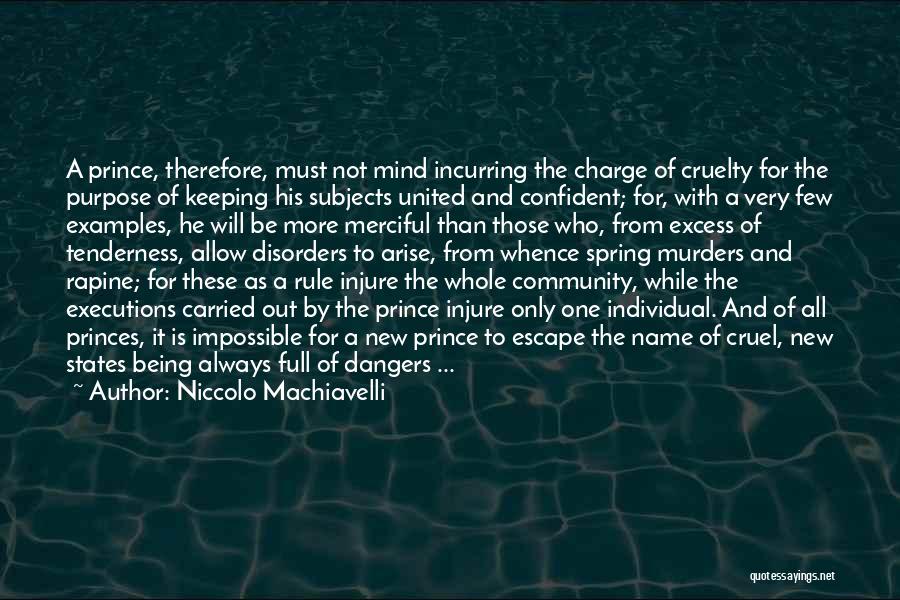 Niccolo Machiavelli Quotes: A Prince, Therefore, Must Not Mind Incurring The Charge Of Cruelty For The Purpose Of Keeping His Subjects United And