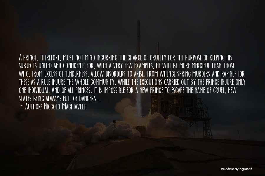 Niccolo Machiavelli Quotes: A Prince, Therefore, Must Not Mind Incurring The Charge Of Cruelty For The Purpose Of Keeping His Subjects United And