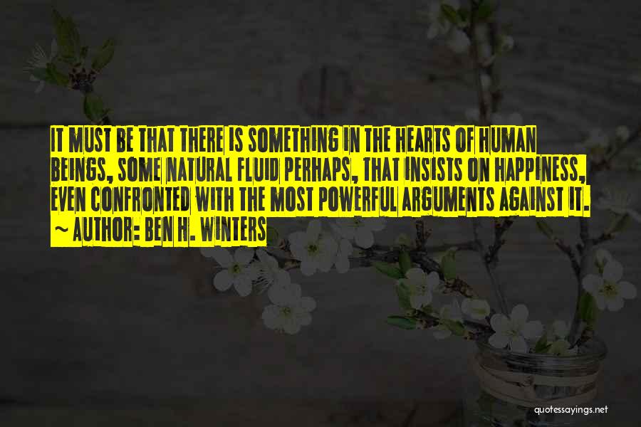 Ben H. Winters Quotes: It Must Be That There Is Something In The Hearts Of Human Beings, Some Natural Fluid Perhaps, That Insists On