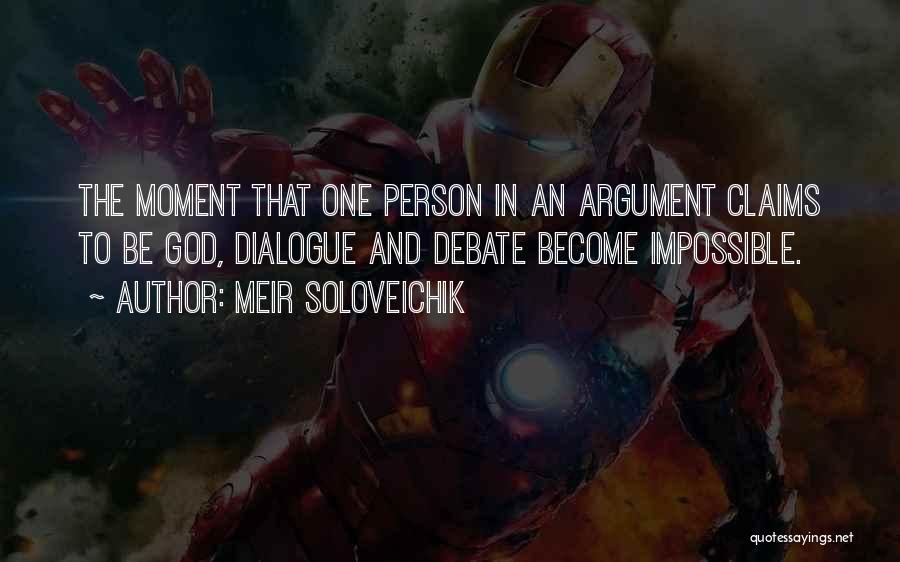 Meir Soloveichik Quotes: The Moment That One Person In An Argument Claims To Be God, Dialogue And Debate Become Impossible.