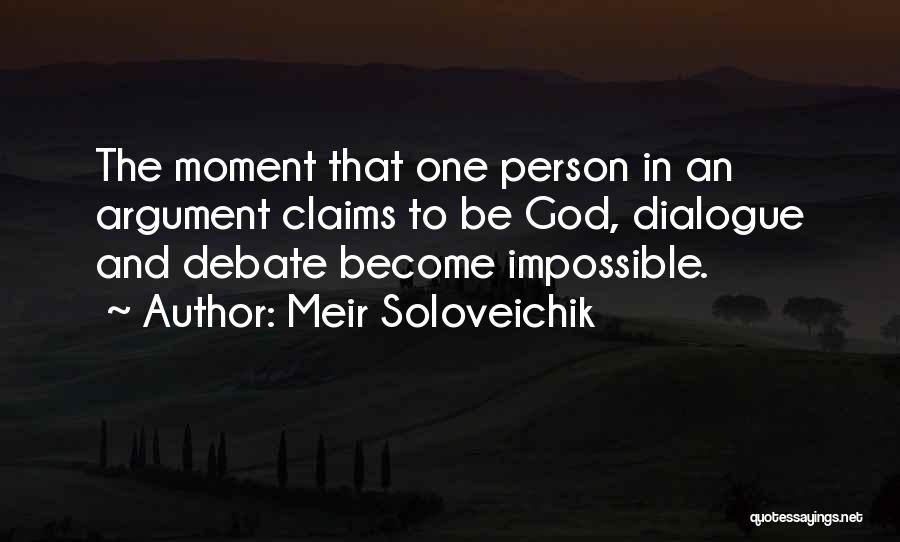 Meir Soloveichik Quotes: The Moment That One Person In An Argument Claims To Be God, Dialogue And Debate Become Impossible.