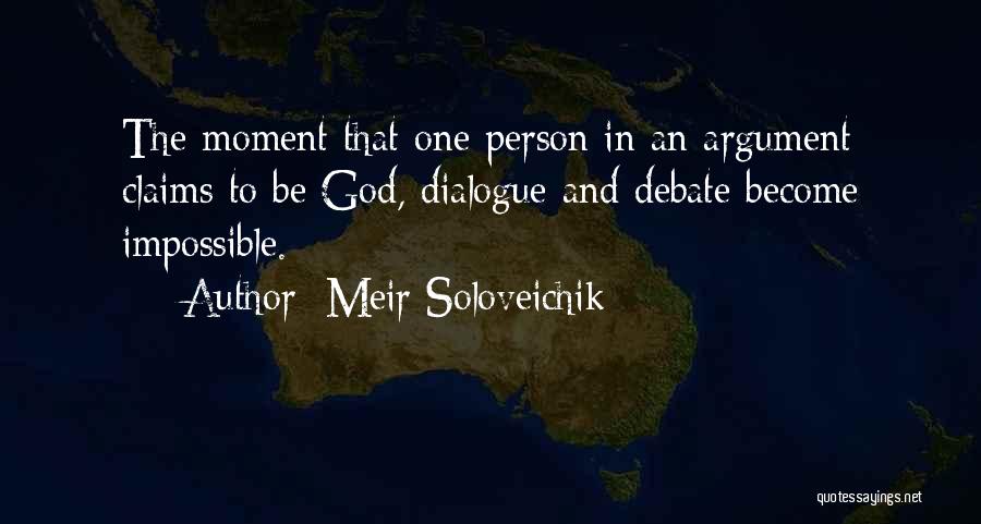 Meir Soloveichik Quotes: The Moment That One Person In An Argument Claims To Be God, Dialogue And Debate Become Impossible.