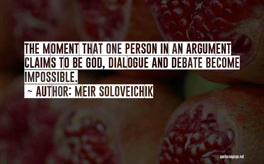 Meir Soloveichik Quotes: The Moment That One Person In An Argument Claims To Be God, Dialogue And Debate Become Impossible.