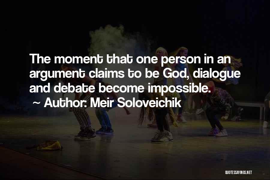 Meir Soloveichik Quotes: The Moment That One Person In An Argument Claims To Be God, Dialogue And Debate Become Impossible.