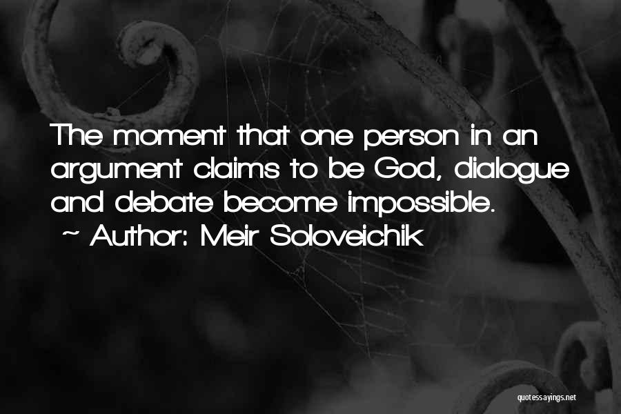 Meir Soloveichik Quotes: The Moment That One Person In An Argument Claims To Be God, Dialogue And Debate Become Impossible.