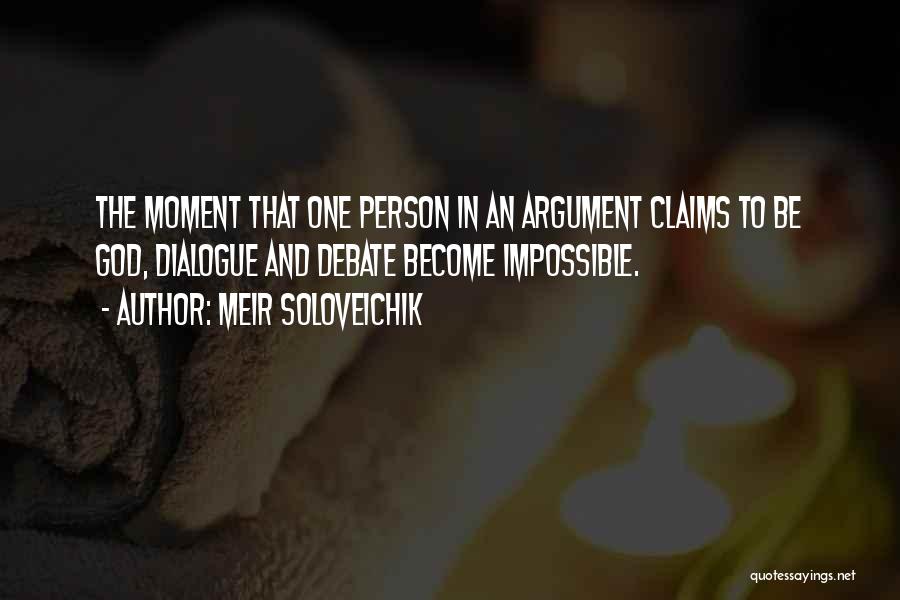 Meir Soloveichik Quotes: The Moment That One Person In An Argument Claims To Be God, Dialogue And Debate Become Impossible.