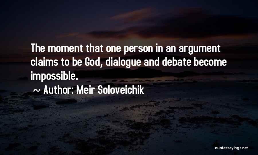 Meir Soloveichik Quotes: The Moment That One Person In An Argument Claims To Be God, Dialogue And Debate Become Impossible.