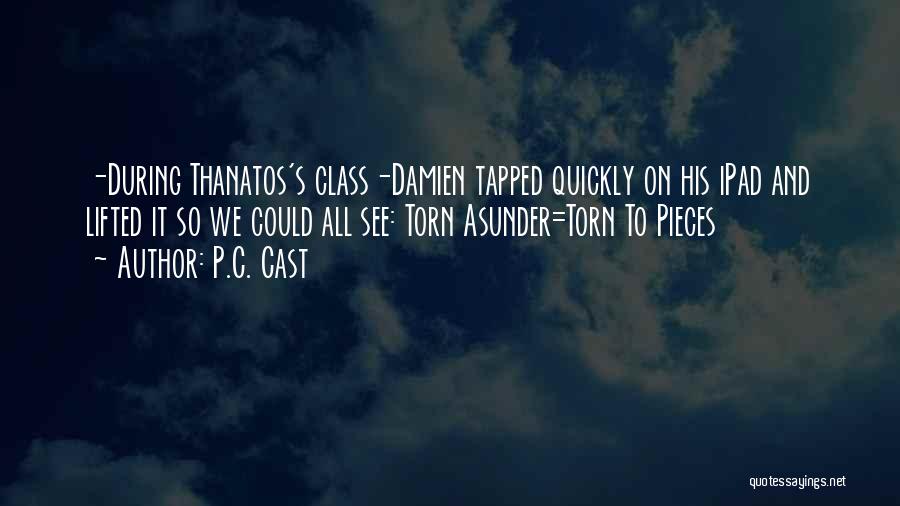 P.C. Cast Quotes: -during Thanatos's Class-damien Tapped Quickly On His Ipad And Lifted It So We Could All See: Torn Asunder=torn To Pieces