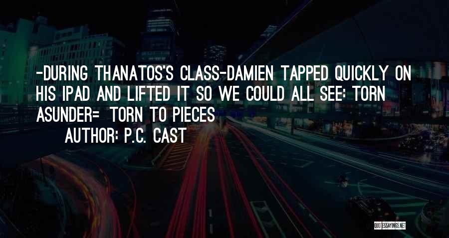 P.C. Cast Quotes: -during Thanatos's Class-damien Tapped Quickly On His Ipad And Lifted It So We Could All See: Torn Asunder=torn To Pieces