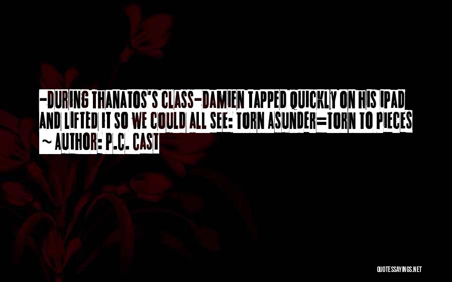 P.C. Cast Quotes: -during Thanatos's Class-damien Tapped Quickly On His Ipad And Lifted It So We Could All See: Torn Asunder=torn To Pieces