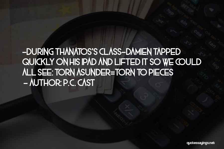 P.C. Cast Quotes: -during Thanatos's Class-damien Tapped Quickly On His Ipad And Lifted It So We Could All See: Torn Asunder=torn To Pieces