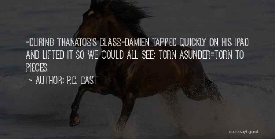 P.C. Cast Quotes: -during Thanatos's Class-damien Tapped Quickly On His Ipad And Lifted It So We Could All See: Torn Asunder=torn To Pieces