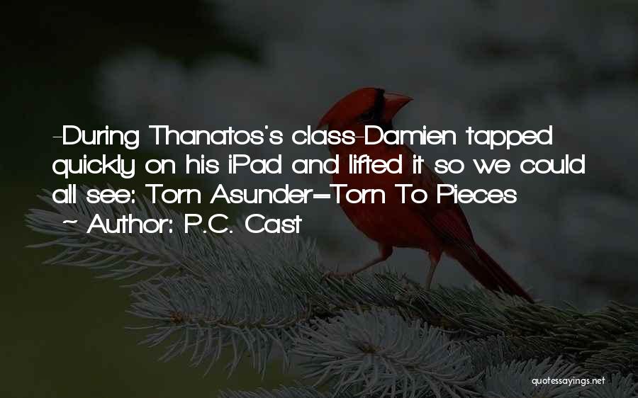 P.C. Cast Quotes: -during Thanatos's Class-damien Tapped Quickly On His Ipad And Lifted It So We Could All See: Torn Asunder=torn To Pieces