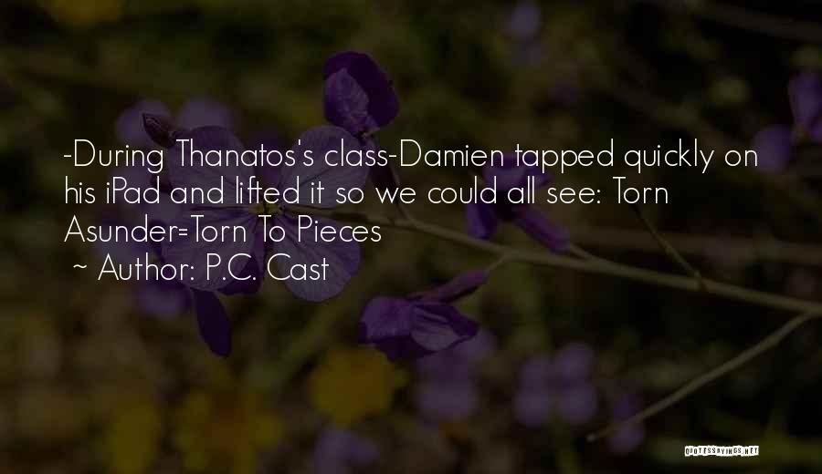 P.C. Cast Quotes: -during Thanatos's Class-damien Tapped Quickly On His Ipad And Lifted It So We Could All See: Torn Asunder=torn To Pieces