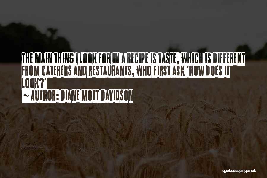 Diane Mott Davidson Quotes: The Main Thing I Look For In A Recipe Is Taste, Which Is Different From Caterers And Restaurants, Who First
