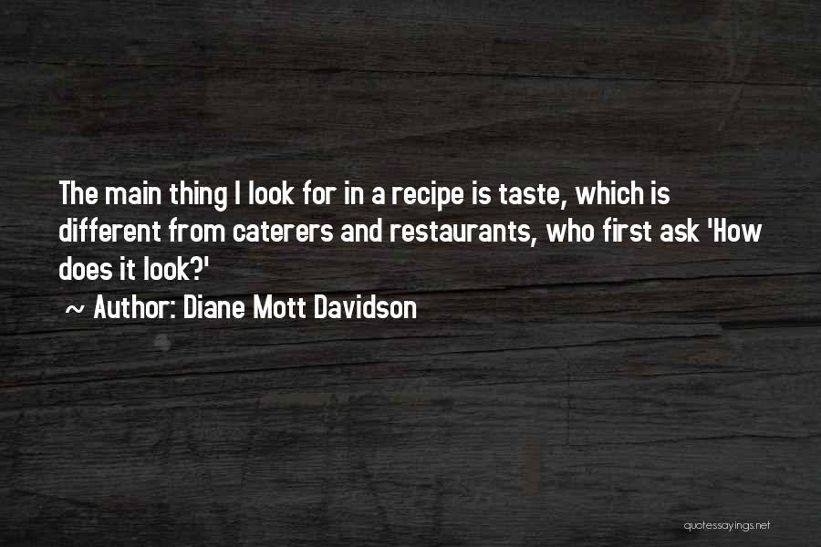 Diane Mott Davidson Quotes: The Main Thing I Look For In A Recipe Is Taste, Which Is Different From Caterers And Restaurants, Who First