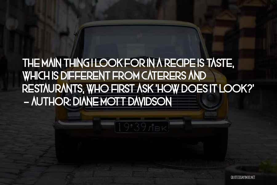 Diane Mott Davidson Quotes: The Main Thing I Look For In A Recipe Is Taste, Which Is Different From Caterers And Restaurants, Who First