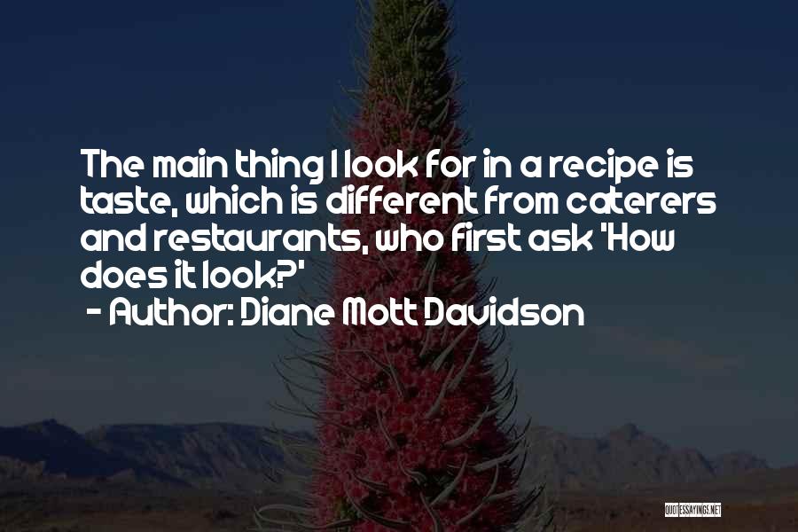 Diane Mott Davidson Quotes: The Main Thing I Look For In A Recipe Is Taste, Which Is Different From Caterers And Restaurants, Who First