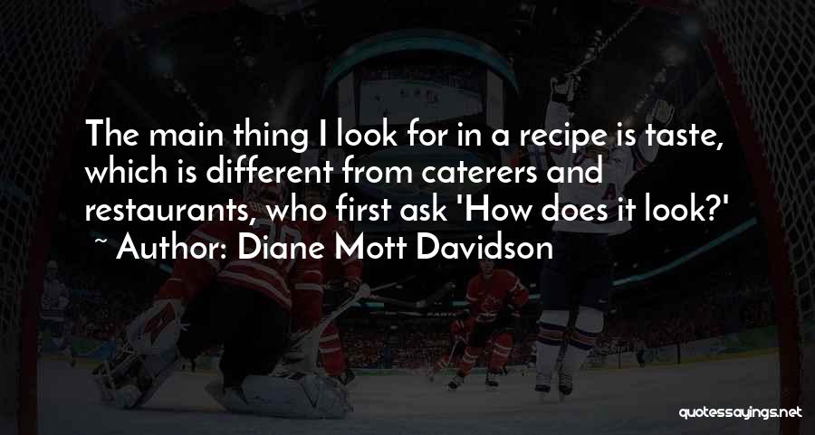 Diane Mott Davidson Quotes: The Main Thing I Look For In A Recipe Is Taste, Which Is Different From Caterers And Restaurants, Who First