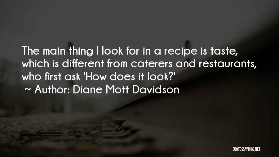 Diane Mott Davidson Quotes: The Main Thing I Look For In A Recipe Is Taste, Which Is Different From Caterers And Restaurants, Who First