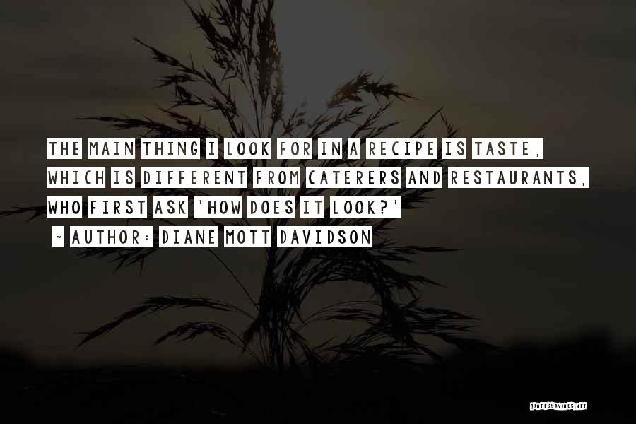 Diane Mott Davidson Quotes: The Main Thing I Look For In A Recipe Is Taste, Which Is Different From Caterers And Restaurants, Who First